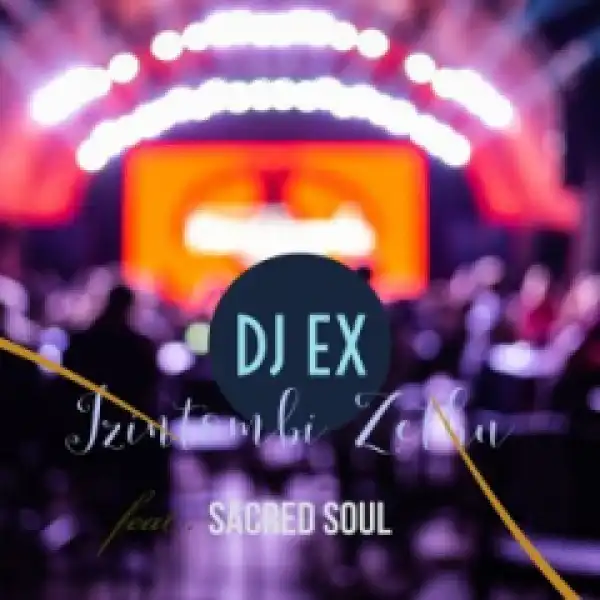 Dj Ex - Izintombi Zethu (Extended Mix) ft. Sacred Soul
